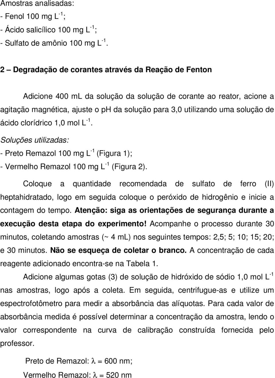 ácido clorídrico 1,0 mol L -1. Soluções utilizadas: - Preto Remazol 100 mg L -1 (Figura 1); - Vermelho Remazol 100 mg L -1 (Figura 2).