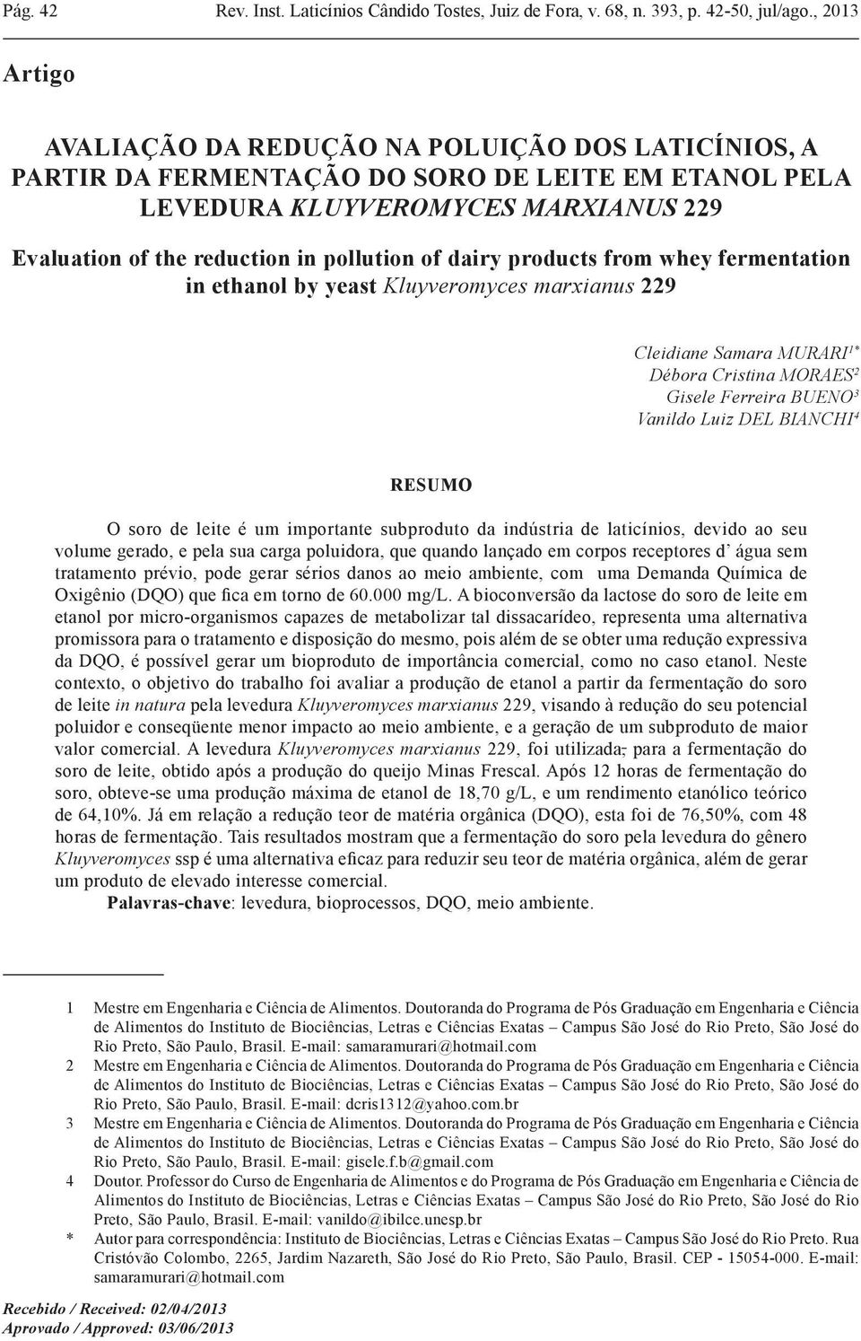 dairy products from whey fermentation in ethanol by yeast Kluyveromyces marxianus 229 Cleidiane Samara MURARI 1* Débora Cristina MORAES 2 Gisele Ferreira BUENO 3 Vanildo Luiz DEL BIANCHI 4 RESUMO O