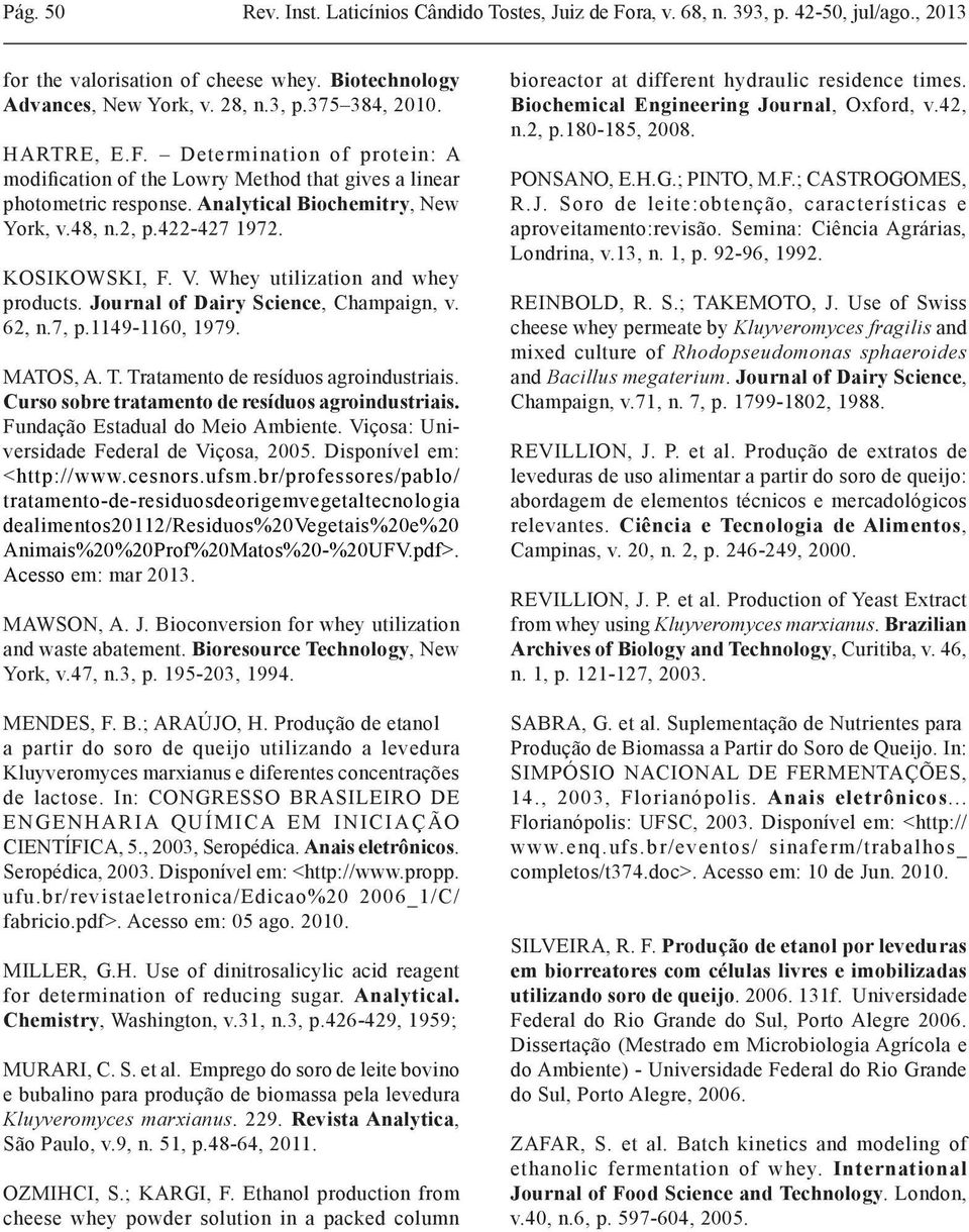 Whey utilization and whey products. Journal of Dairy Science, Champaign, v. 62, n.7, p.1149-1160, 1979. MATOS, A. T. Tratamento de resíduos agroindustriais.