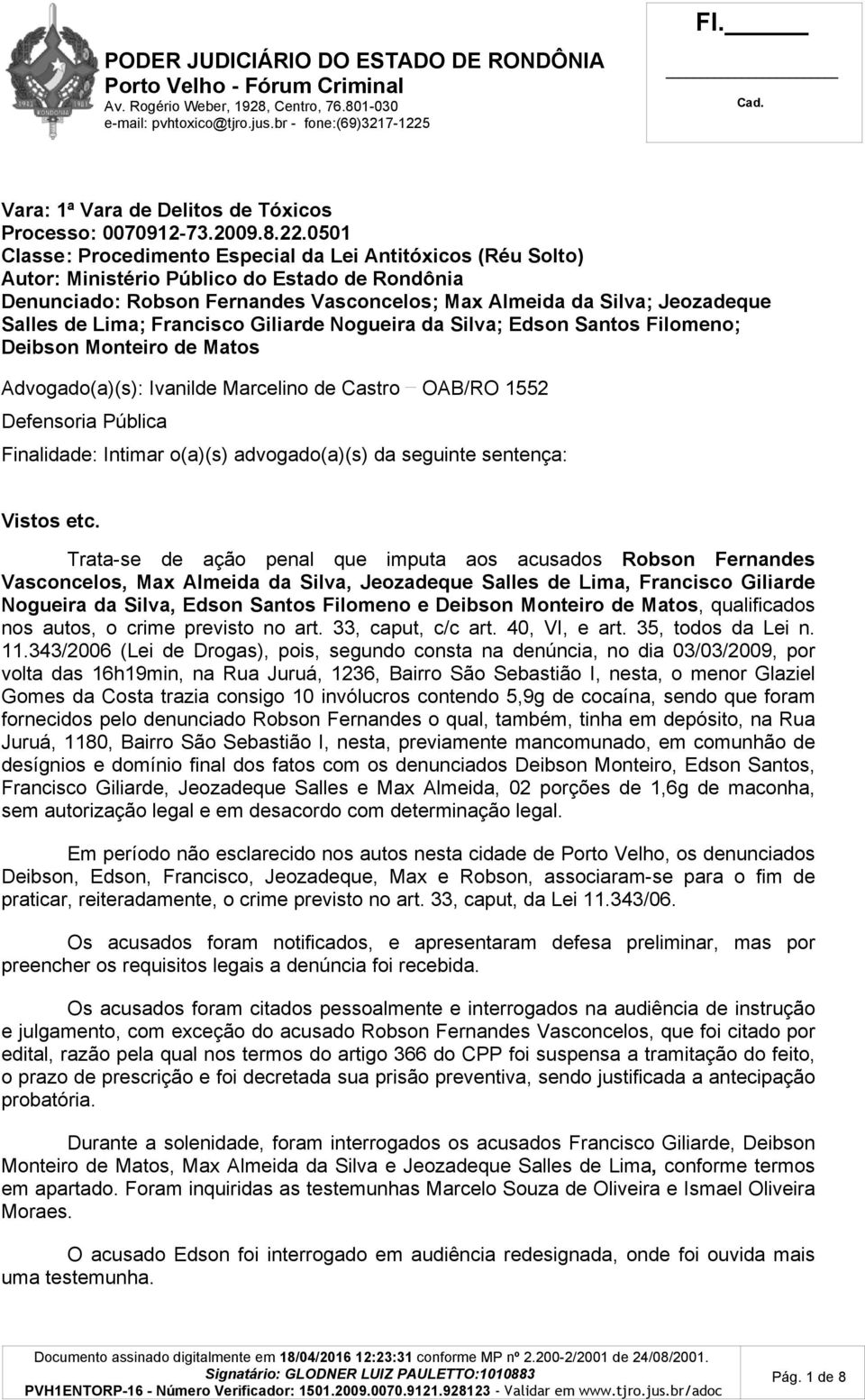 Lima; Francisco Giliarde Nogueira da Silva; Edson Santos Filomeno; Deibson Monteiro de Matos Advogado(a)(s): Ivanilde Marcelino de Castro OAB/RO 1552 Defensoria Pública Finalidade: Intimar o(a)(s)