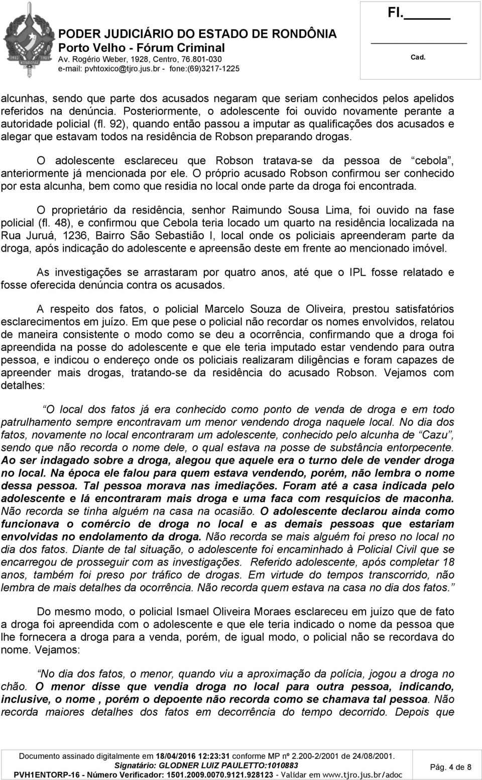 O adolescente esclareceu que Robson tratava-se da pessoa de cebola, anteriormente já mencionada por ele.