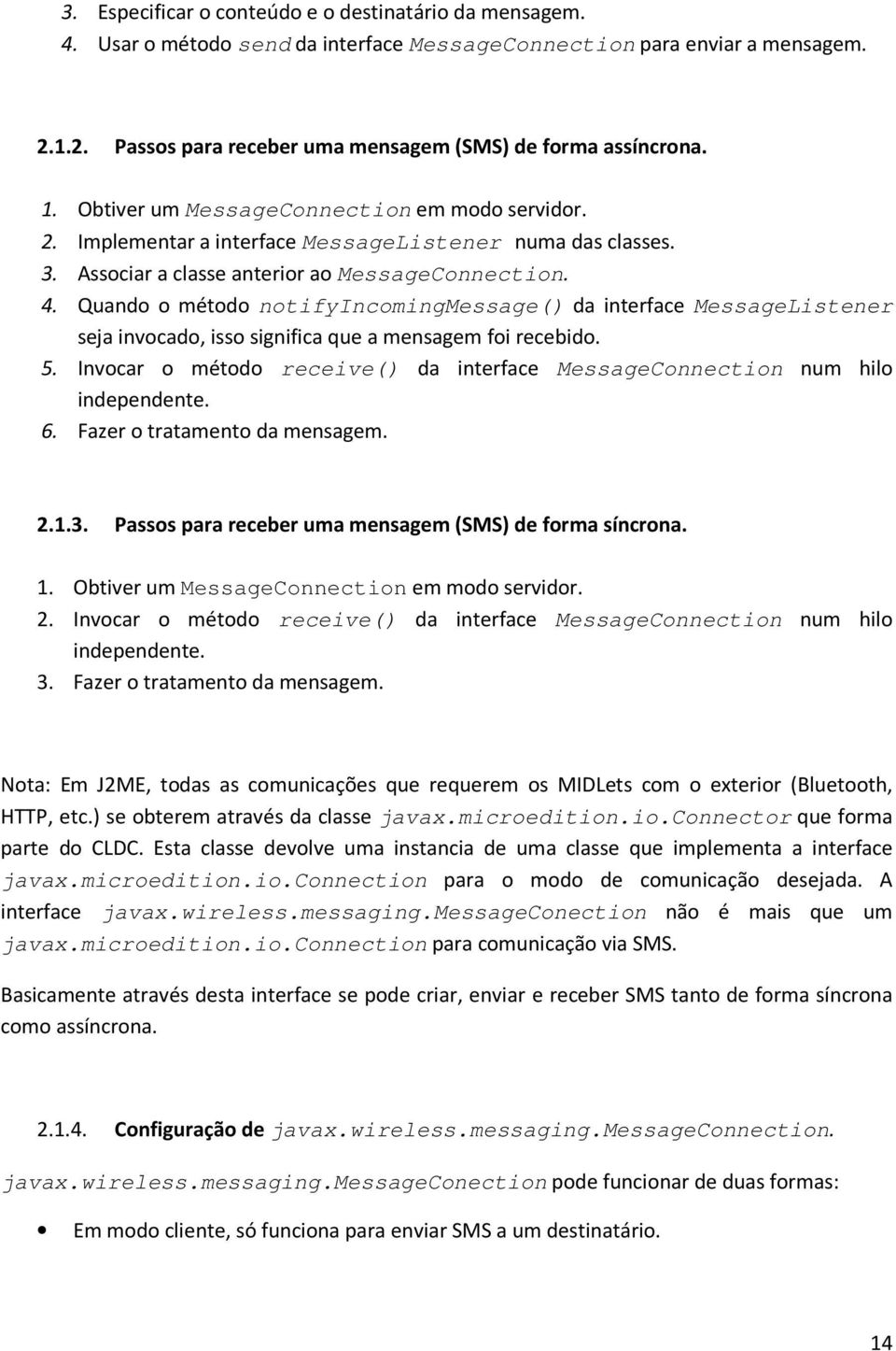 Quando o método notifyincomingmessage() da interface MessageListener seja invocado, isso significa que a mensagem foi recebido. 5.