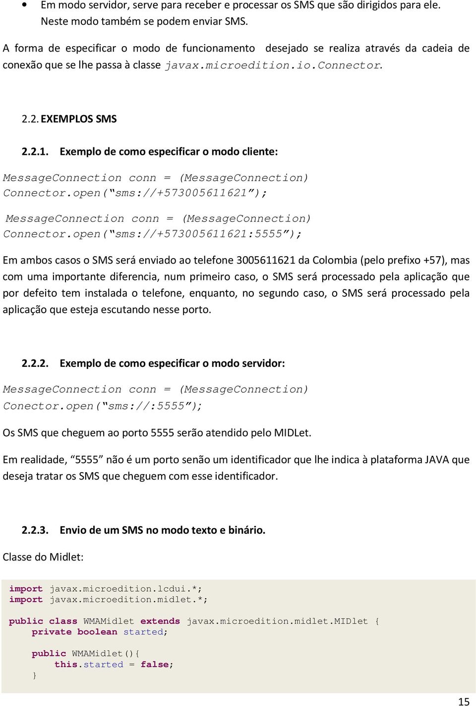 Exemplo de como especificar o modo cliente: MessageConnection conn = (MessageConnection) Connector.open( sms://+573005611621 ); MessageConnection conn = (MessageConnection) Connector.