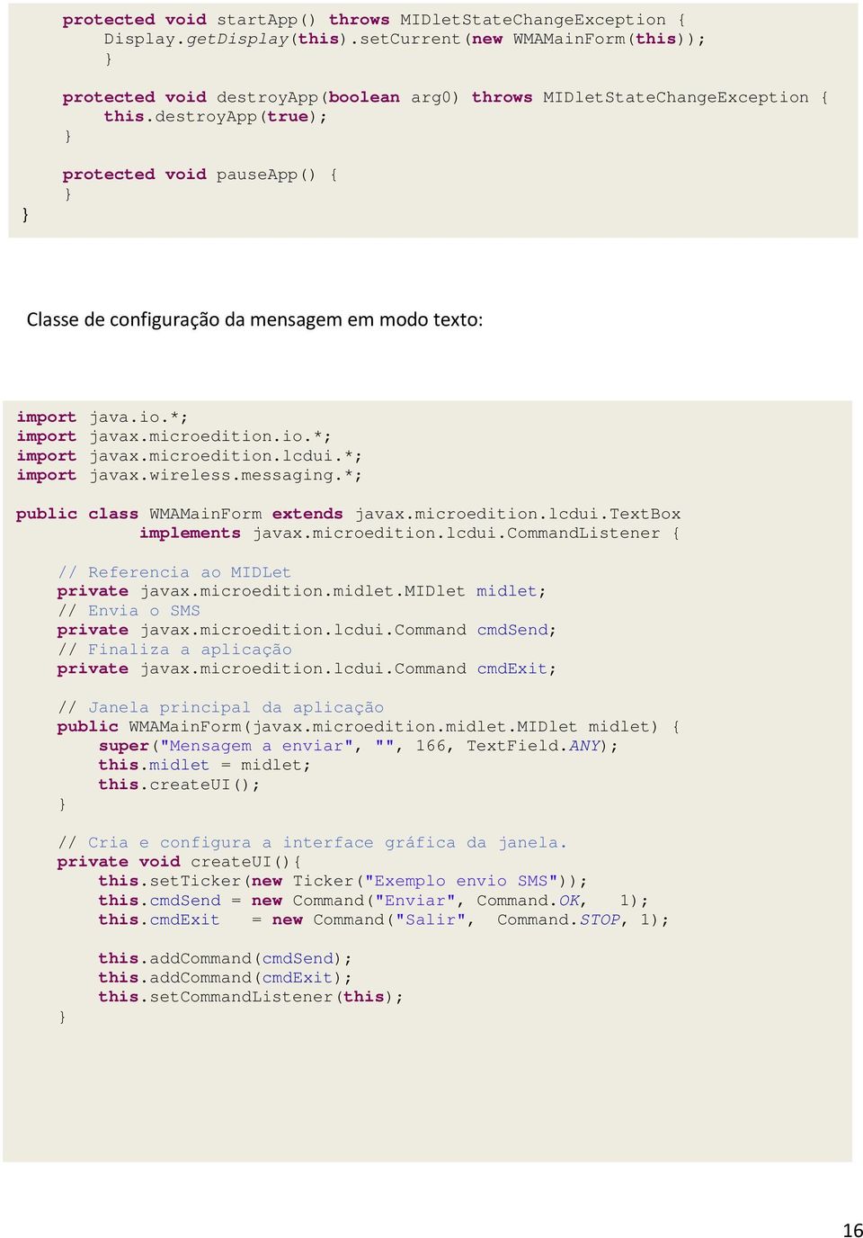 destroyapp(true); protected void pauseapp() { Classe de configuração da mensagem em modo texto: import java.io.*; import javax.microedition.io.*; import javax.microedition.lcdui.*; import javax.wireless.