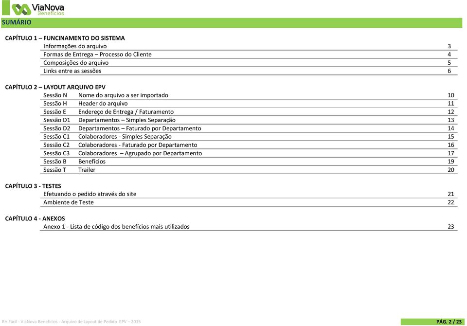 Departamento 14 Sessão C1 Colaboradores - Simples Separação 15 Sessão C2 Colaboradores - Faturado por Departamento 16 Sessão C3 Colaboradores Agrupado por Departamento 17 Sessão B Benefícios 19