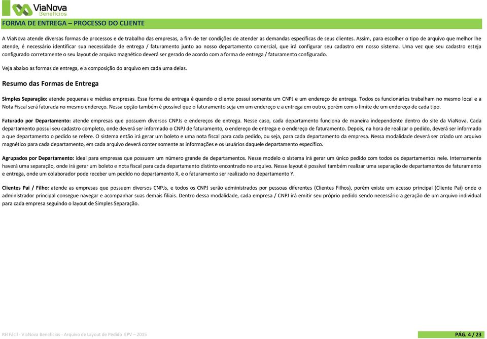 em nosso sistema. Uma vez que seu cadastro esteja configurado corretamente o seu layout de arquivo magnético deverá ser gerado de acordo com a forma de entrega / faturamento configurado.