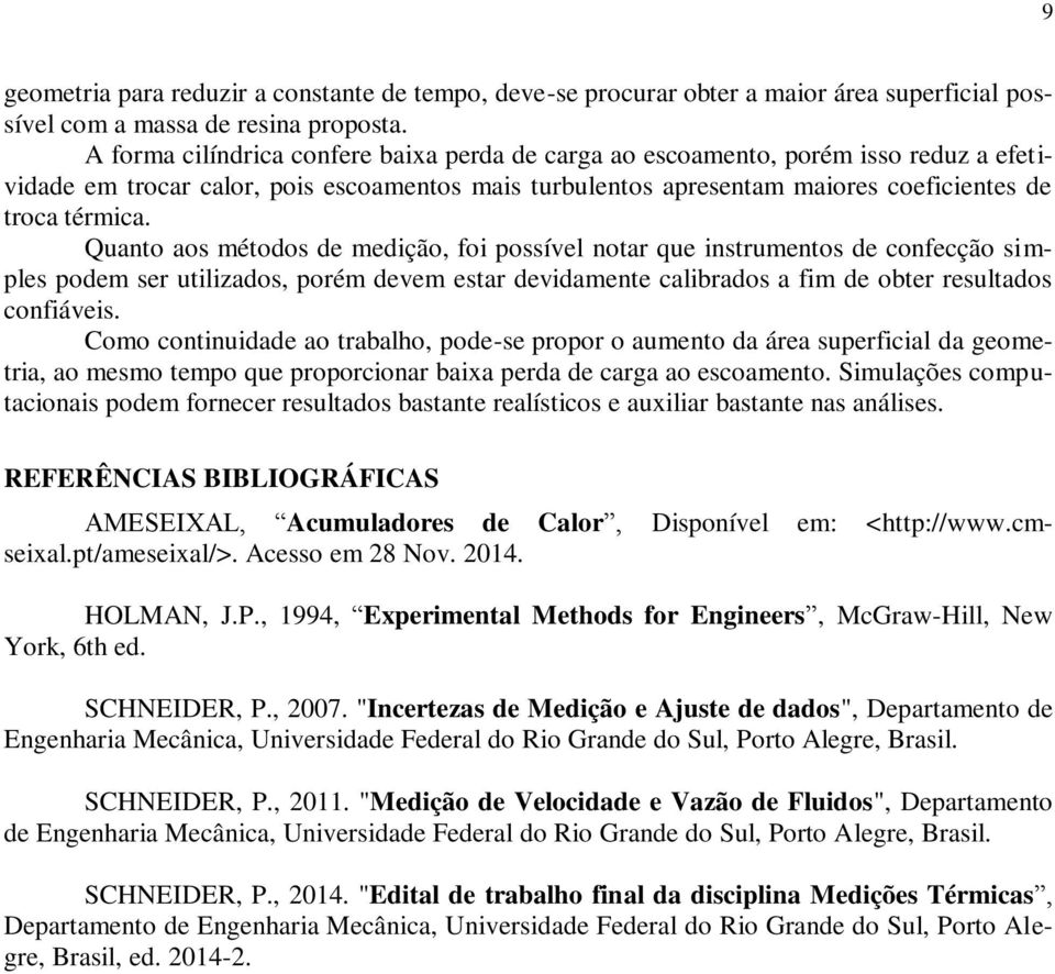 Quanto aos métodos de medição, foi possível notar que instrumentos de confecção simples podem ser utilizados, porém devem estar devidamente calibrados a fim de obter resultados confiáveis.