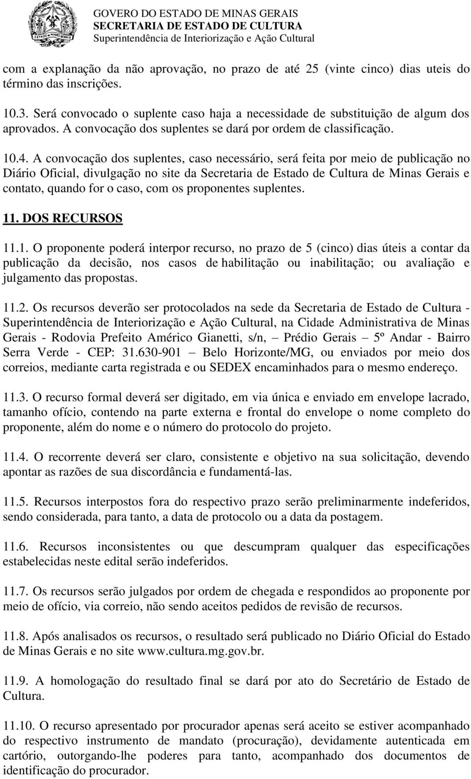 A convocação dos suplentes, caso necessário, será feita por meio de publicação no Diário Oficial, divulgação no site da Secretaria de Estado de Cultura de Minas Gerais e contato, quando for o caso,