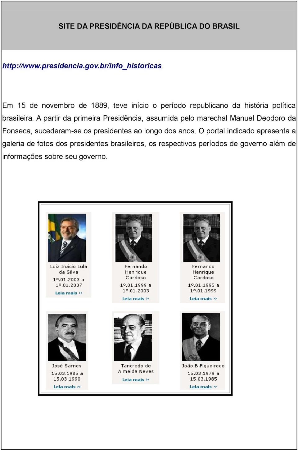 A partir da primeira Presidência, assumida pelo marechal Manuel Deodoro da Fonseca, sucederam-se os presidentes ao