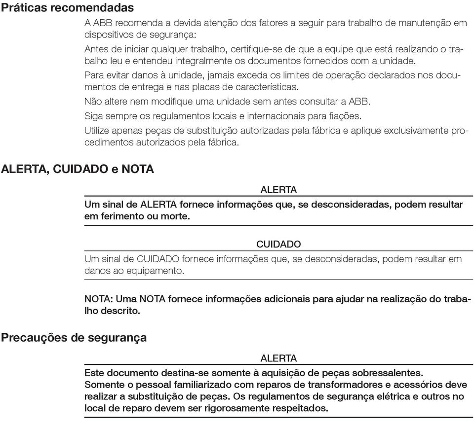 Para evitar danos à unidade, jamais exceda os limites de operação declarados nos documentos de entrega e nas placas de características. Não altere nem modifique uma unidade sem antes consultar a ABB.