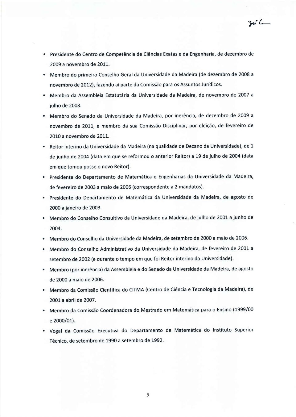 . Membro da Assembleia Estatutária da Universidade da Madeira, de novembro de 2OO7 a julho de 2008.