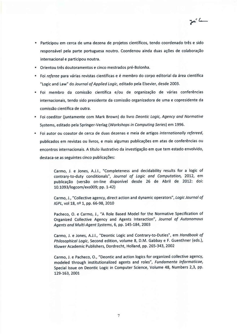 Foi referee para várias revistas científicas e é membro do corpo editorial da área científica "Logic and Law" do Journal of Applied Logic, editado pela Elsevier, desde 2003.