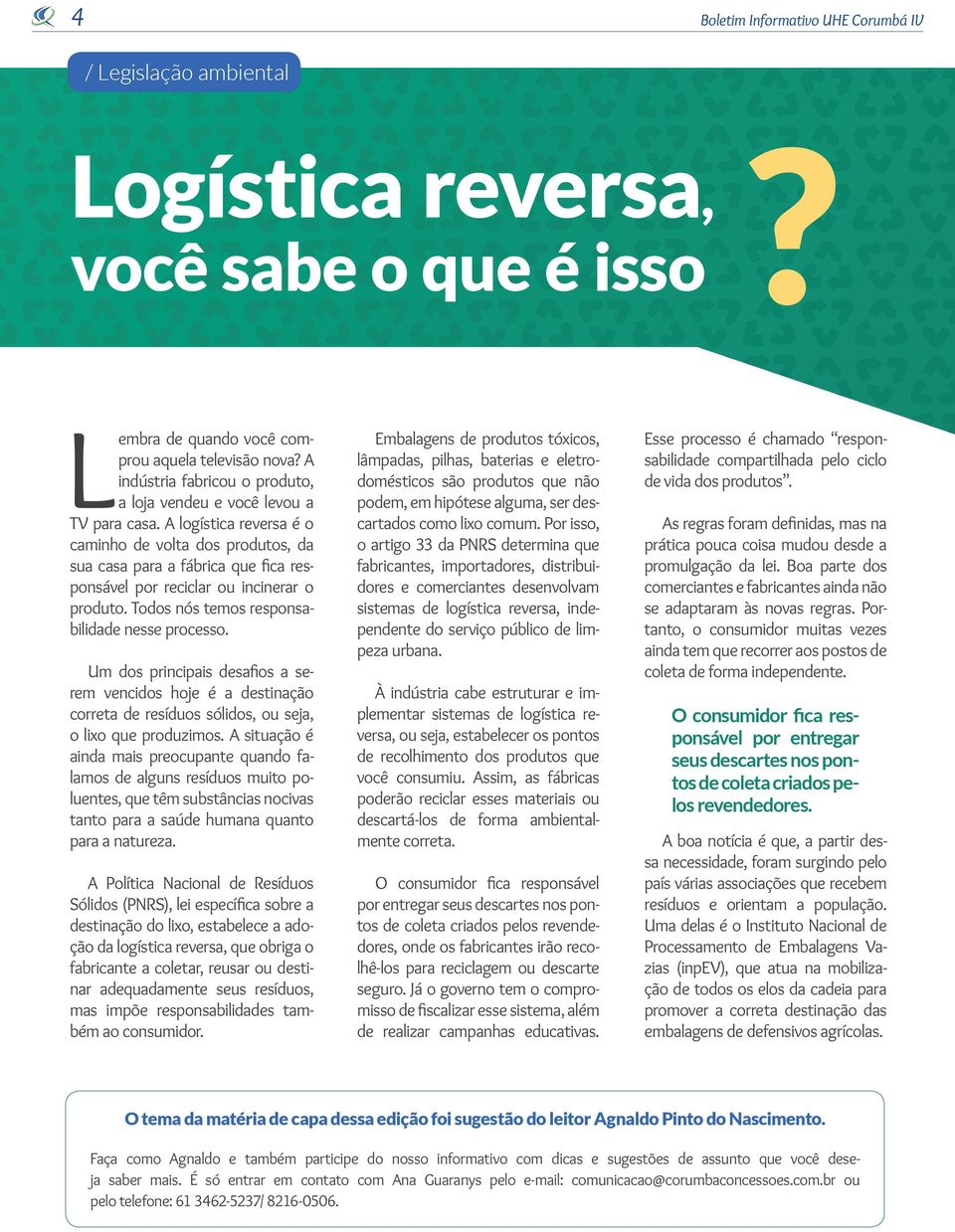 A logística reversa é o caminho de volta dos produtos, da sua casa para a fábrica que fica responsável por reciclar ou incinerar o produto. Todos nós temos responsabilidade nesse processo.