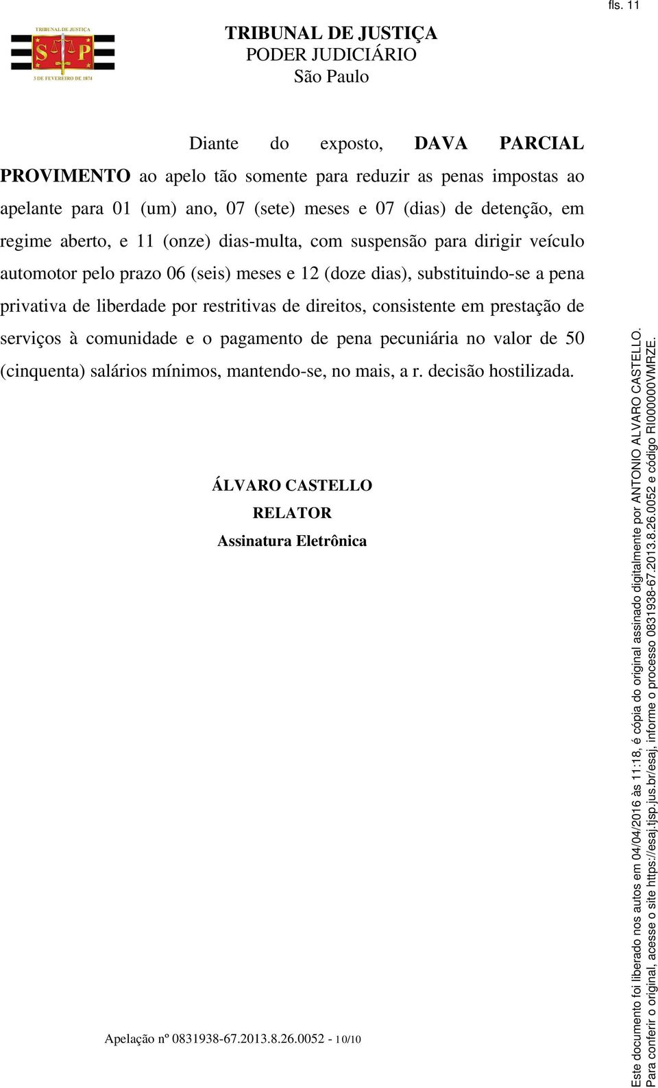 a pena privativa de liberdade por restritivas de direitos, consistente em prestação de serviços à comunidade e o pagamento de pena pecuniária no valor de 50