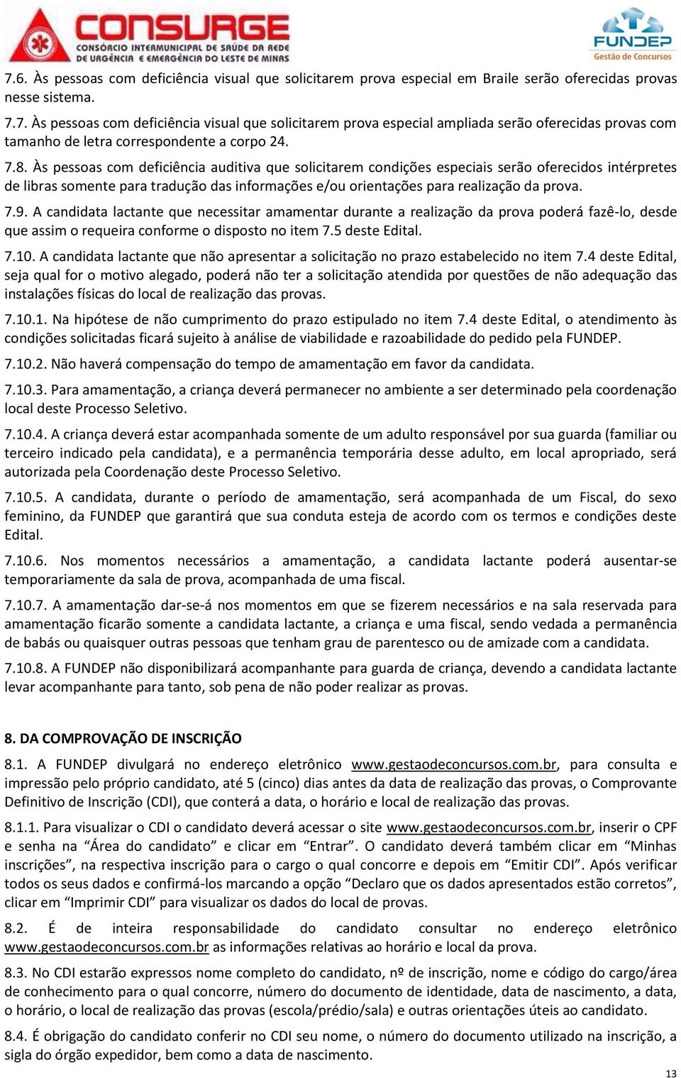 9. A candidata lactante que necessitar amamentar durante a realização da prova poderá fazê-lo, desde que assim o requeira conforme o disposto no item 7.5 deste Edital. 7.10.