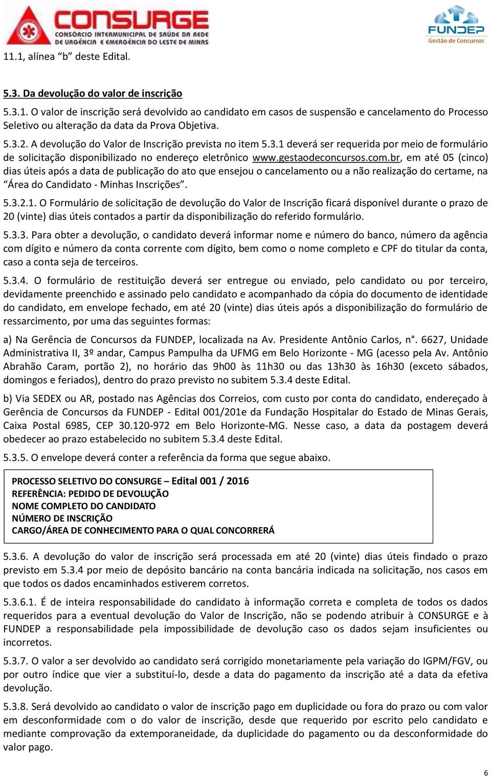 br, em até 05 (cinco) dias úteis após a data de publicação do ato que ensejou o cancelamento ou a não realização do certame, na Área do Candidato - Minhas Inscrições. 5.3.2.1.