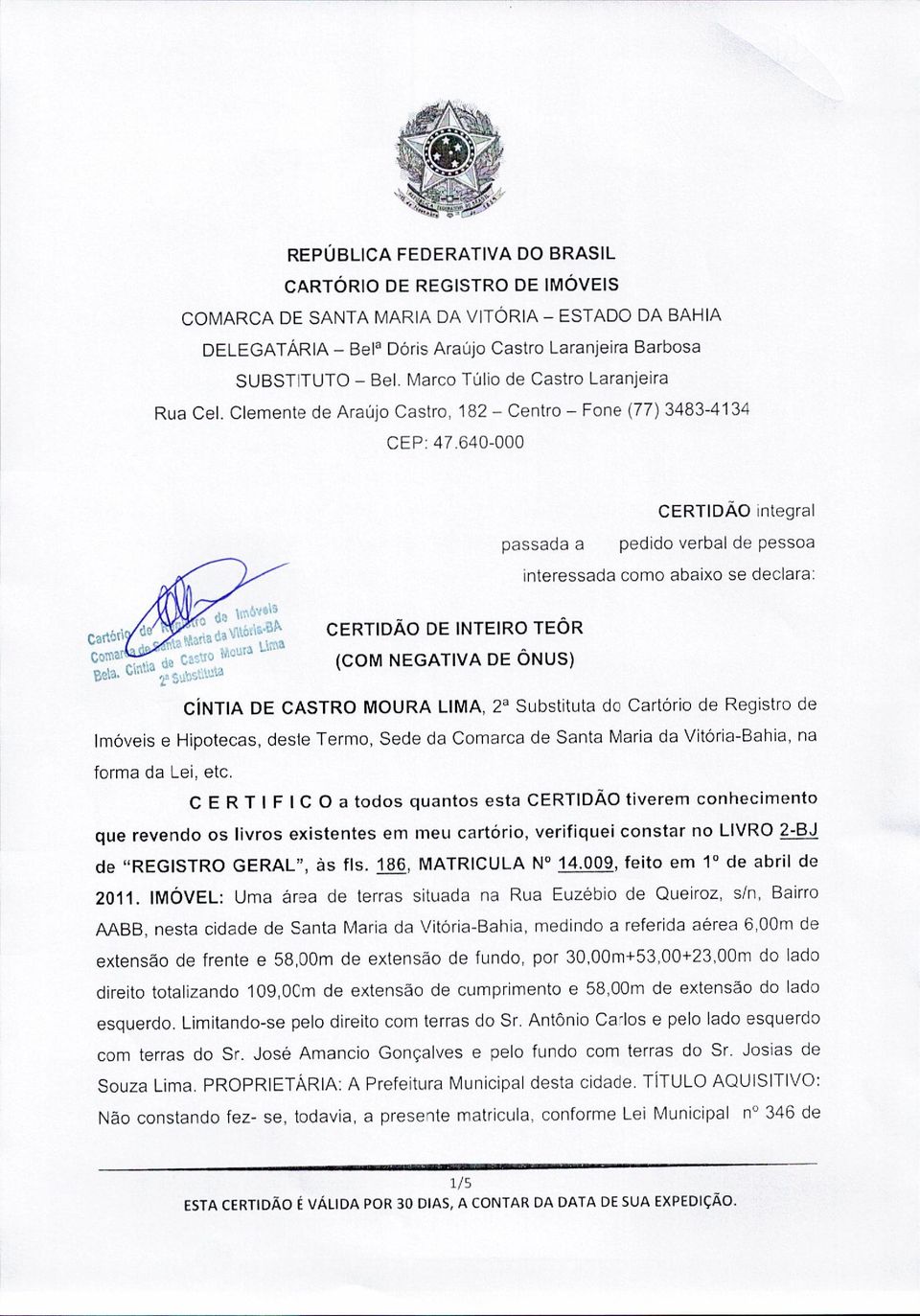 640-000 CERTIDÃO integral passada a pedido verbal de pessoa interessada como abaixo se declara: CERTIDÃO DE INTEIRO TEÔR (COM NEGATIVA DE ÔNUS) CíNTIA DE CASTRO MOURA LIMA, 2" Substituta do Cartório