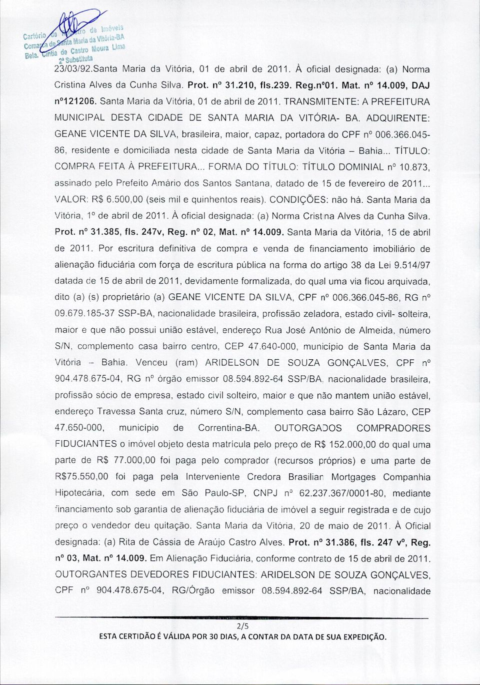 TRANSMITENTE: A PREFEITURA IvlUNICIPAL DESTA CIDADE DE SANTA MARIA DA VITÓRIA- BA. ADQUIRENTE: GEANE VICENTE DA SILVA, brasileira, maior, capaz, portadora do CPF no006.366.