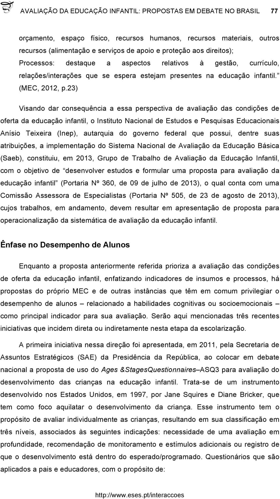 23) Visando dar consequência a essa perspectiva de avaliação das condições de oferta da educação infantil, o Instituto Nacional de Estudos e Pesquisas Educacionais Anísio Teixeira (Inep), autarquia