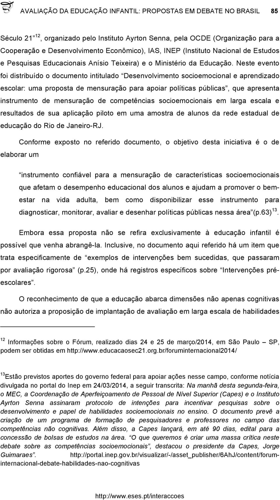 Neste evento foi distribuído o documento intitulado Desenvolvimento socioemocional e aprendizado escolar: uma proposta de mensuração para apoiar políticas públicas, que apresenta instrumento de