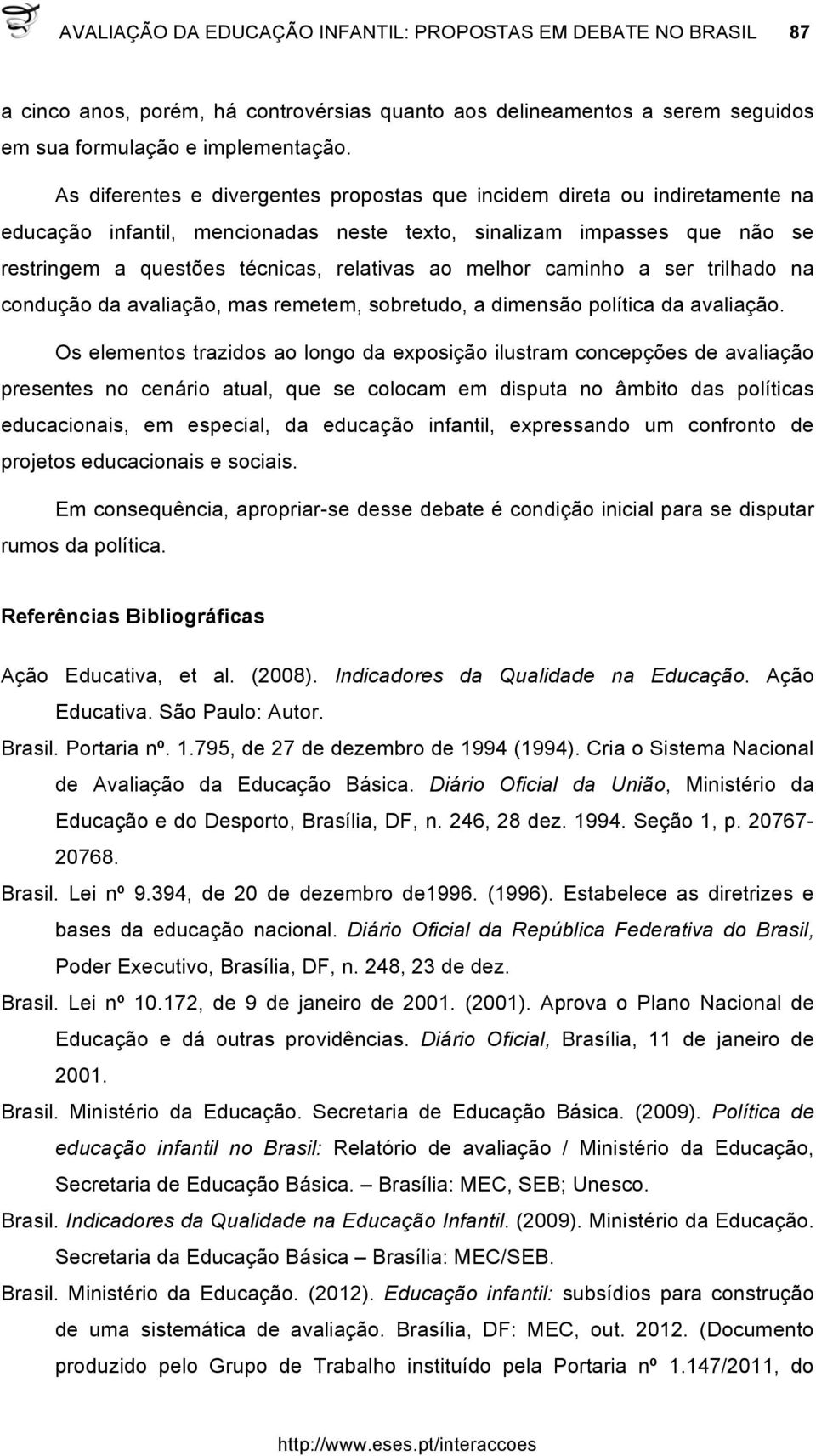 melhor caminho a ser trilhado na condução da avaliação, mas remetem, sobretudo, a dimensão política da avaliação.