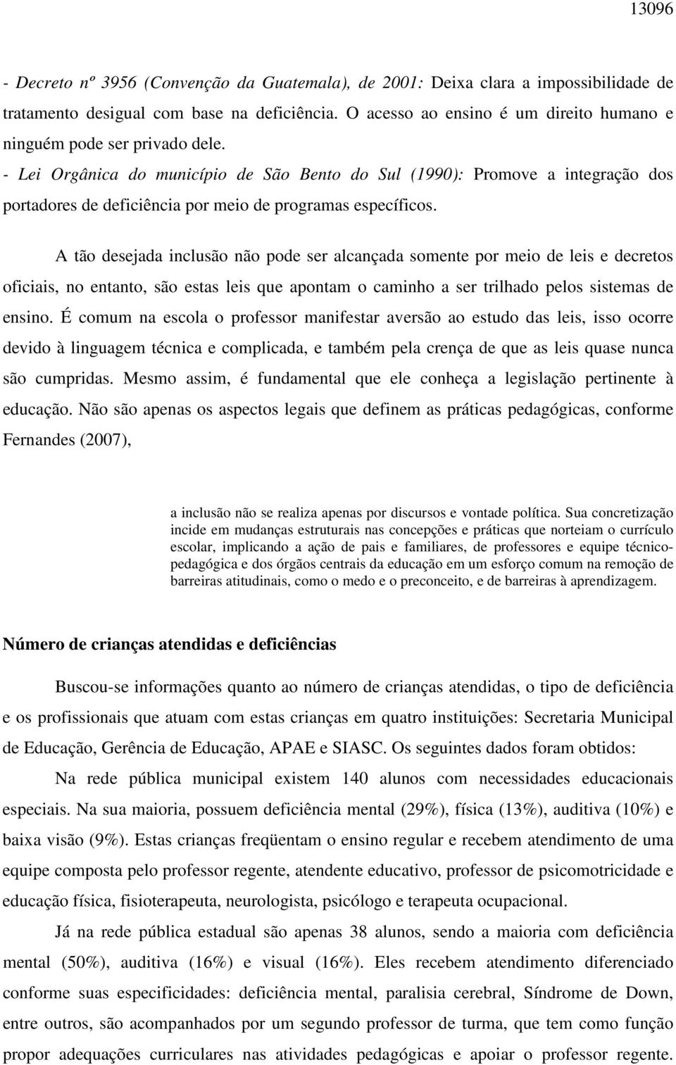 - Lei Orgânica do município de São Bento do Sul (1990): Promove a integração dos portadores de deficiência por meio de programas específicos.