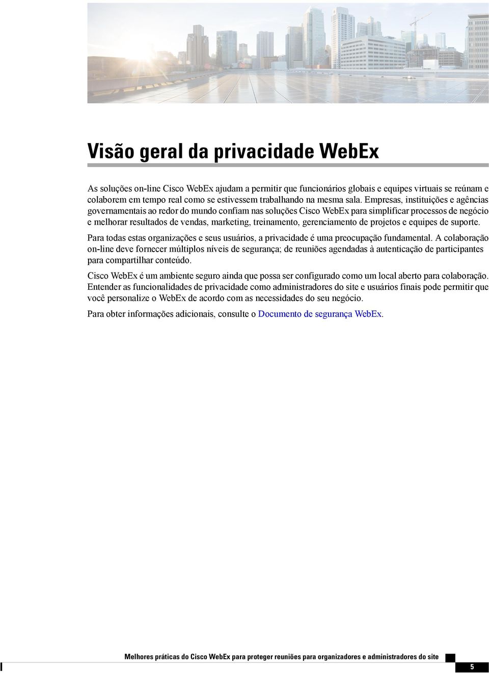 Empresas, instituições e agências governamentais ao redor do mundo confiam nas soluções Cisco WebEx para simplificar processos de negócio e melhorar resultados de vendas, marketing, treinamento,