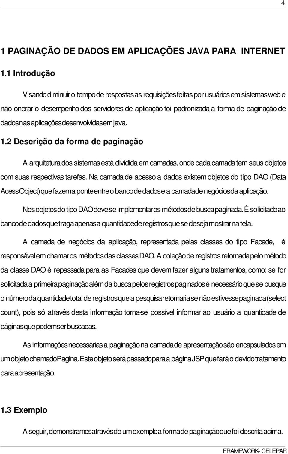 dados nas aplicações desenvolvidas em java. 1.2 Descrição da forma de paginação A arquitetura dos sistemas está dividida em camadas, onde cada camada tem seus objetos com suas respectivas tarefas.