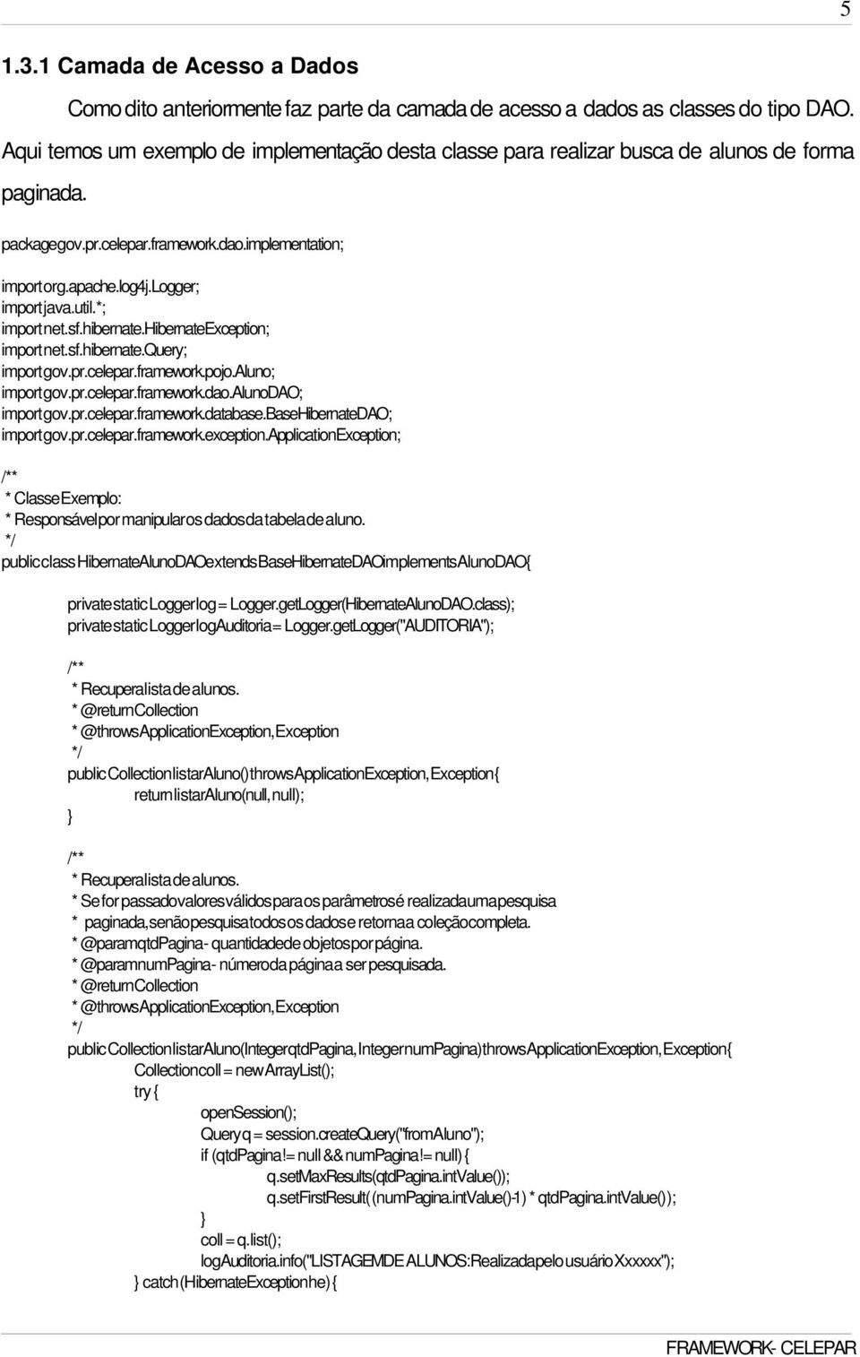 util.*; import net.sf.hibernate.hibernateexception; import net.sf.hibernate.query; import gov.pr.celepar.framework.pojo.aluno; import gov.pr.celepar.framework.dao.alunodao; import gov.pr.celepar.framework.database.