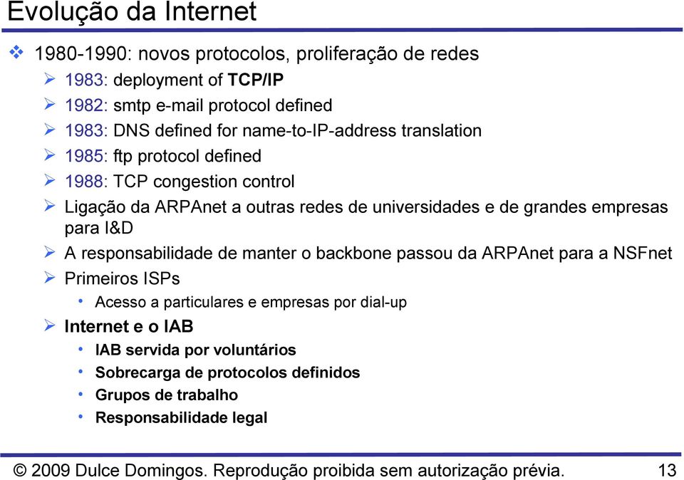 para I&D A responsabilidade de manter o backbone passou da ARPAnet para a NSFnet Primeiros ISPs Acesso a particulares e empresas por dial-up Internet e o IAB IAB