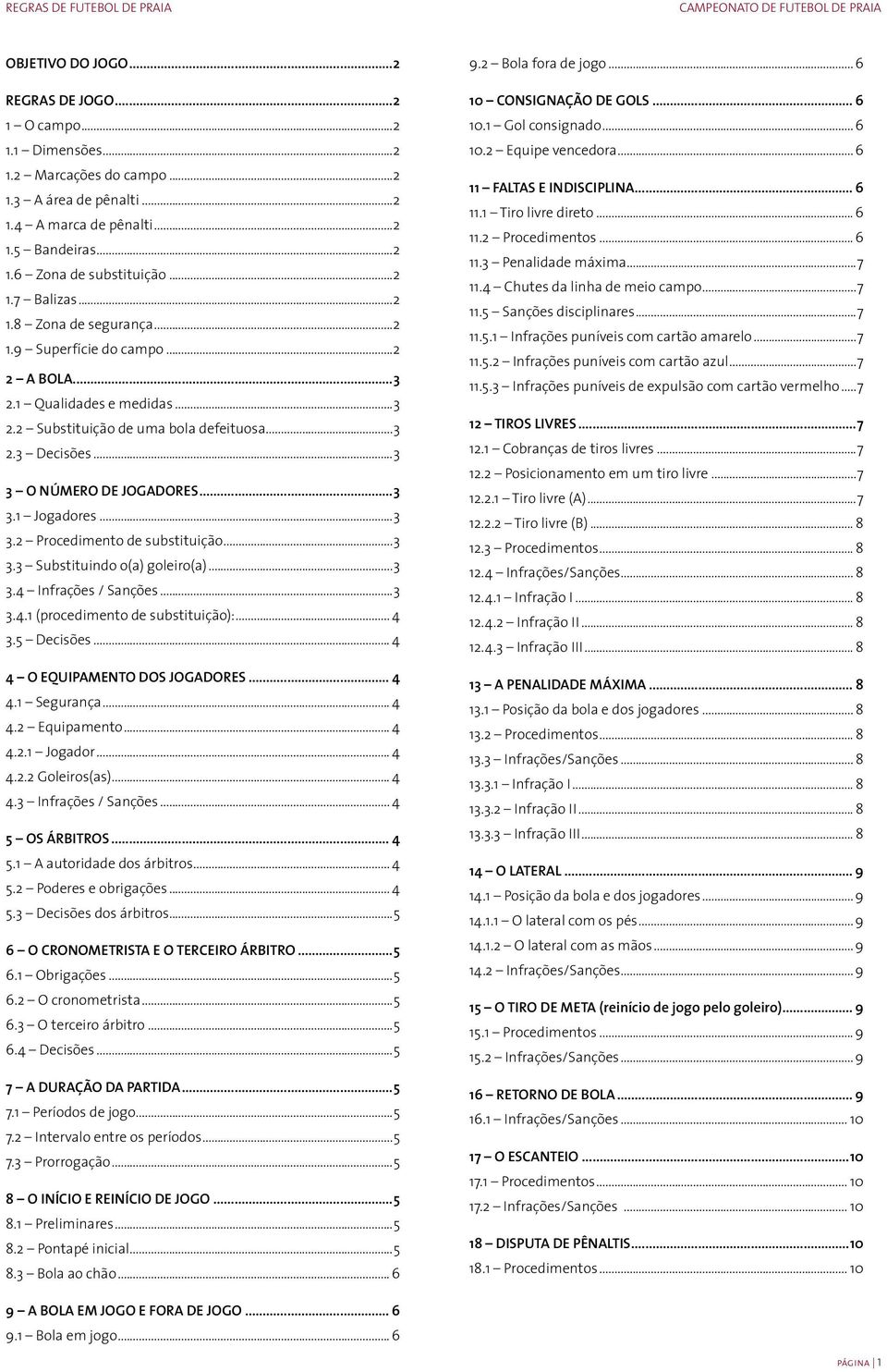 ..3 3.2 Procedimento de substituição...3 3.3 Substituindo o(a) goleiro(a)...3 3.4 Infrações / Sanções...3 3.4.1 (procedimento de substituição):... 4 3.5 Decisões... 4 4 O EQUIPAMENTO DOS JOGADORES.