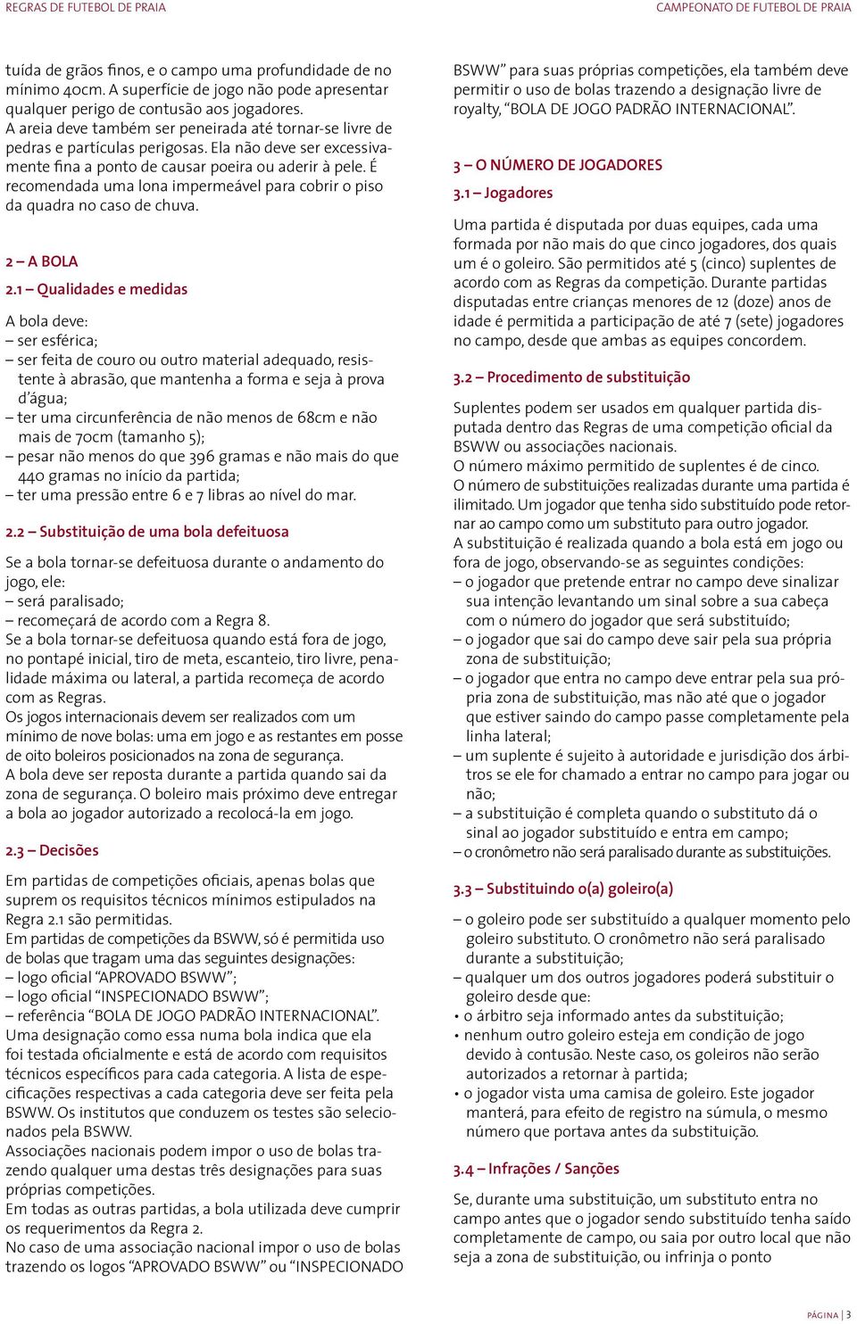 É recomendada uma lona impermeável para cobrir o piso da quadra no caso de chuva. 2 A BOLA 2.