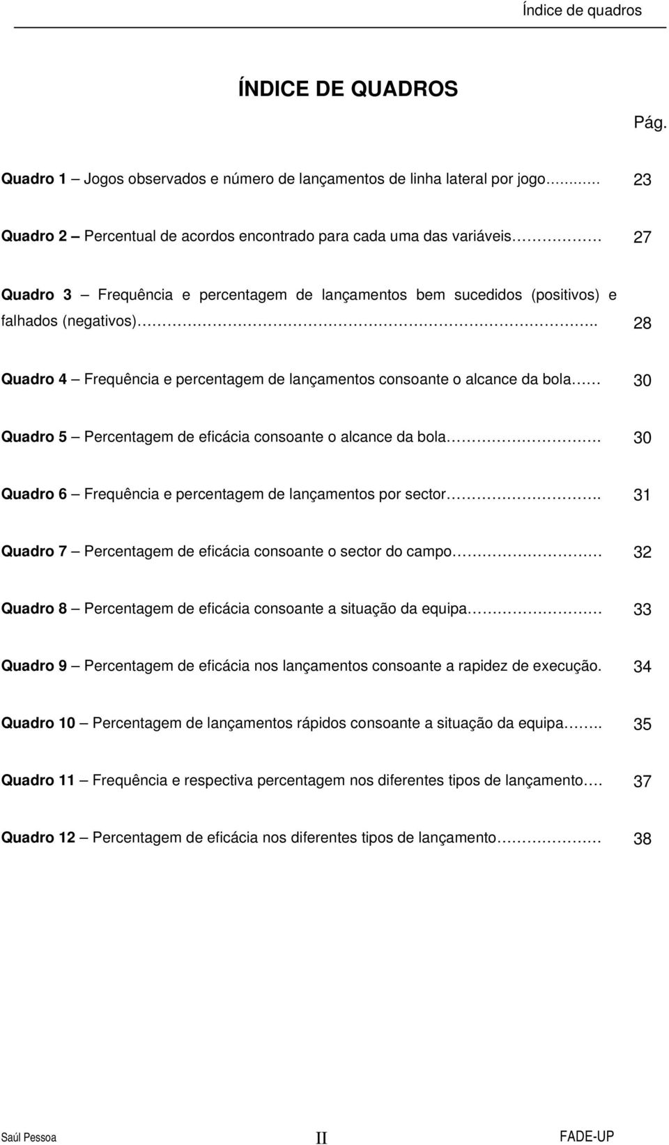 lançamentos bem sucedidos (positivos) e falhados (negativos).