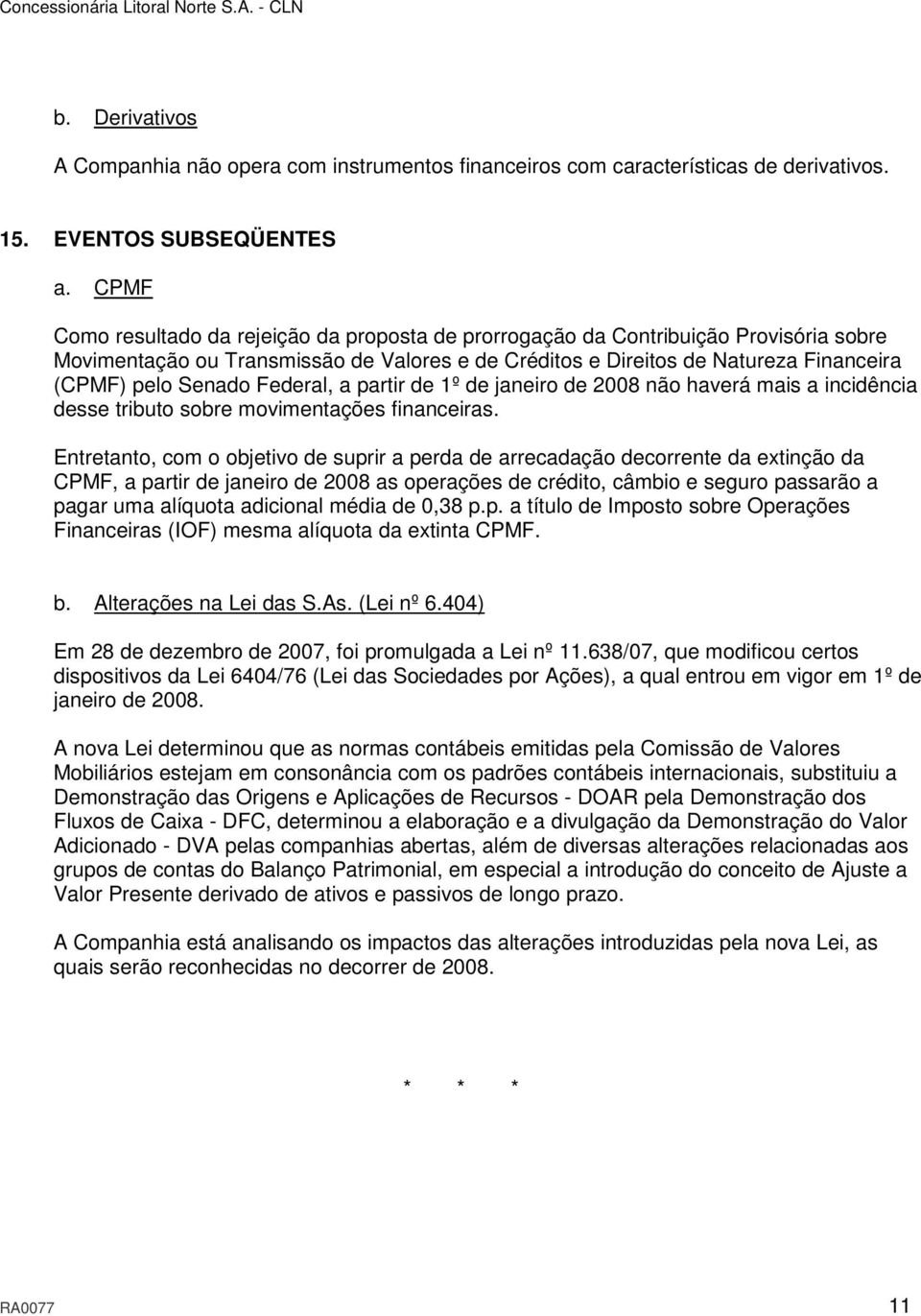 Federal, a partir de 1º de janeiro de 2008 não haverá mais a incidência desse tributo sobre movimentações financeiras.