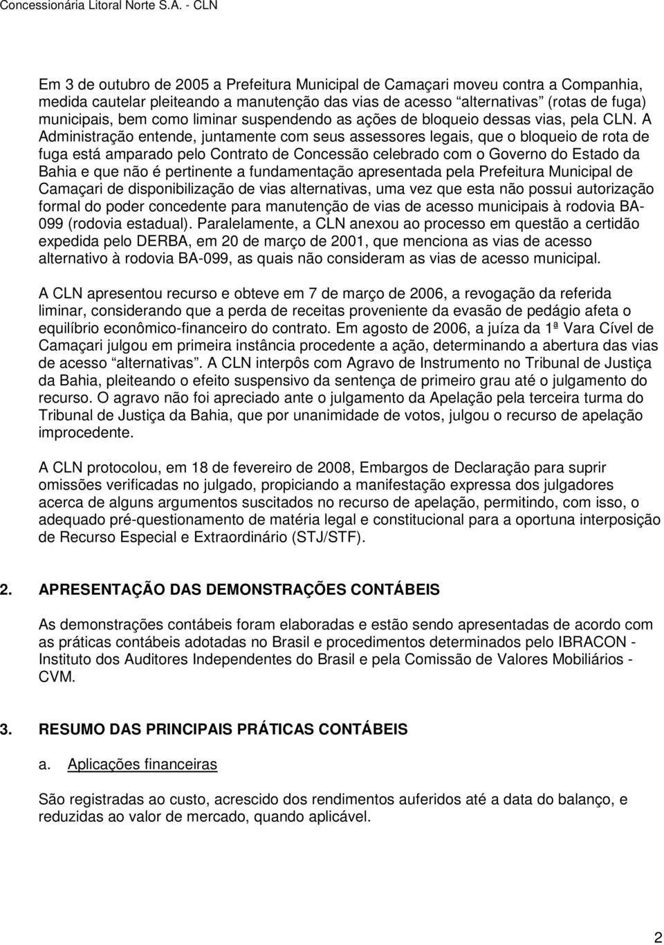 A Administração entende, juntamente com seus assessores legais, que o bloqueio de rota de fuga está amparado pelo Contrato de Concessão celebrado com o Governo do Estado da Bahia e que não é