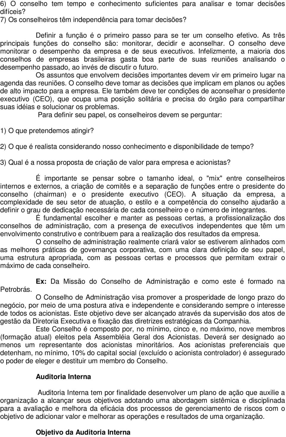 O conselho deve monitorar o desempenho da empresa e de seus executivos.