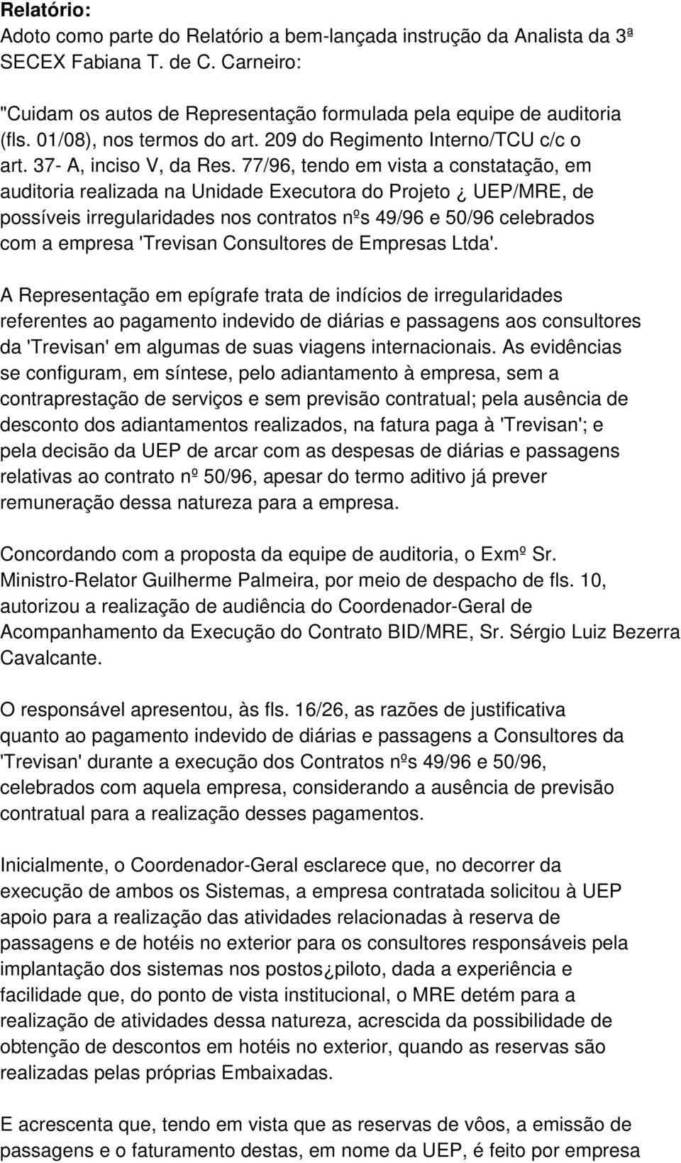 77/96, tendo em vista a constatação, em auditoria realizada na Unidade Executora do Projeto UEP/MRE, de possíveis irregularidades nos contratos nºs 49/96 e 50/96 celebrados com a empresa 'Trevisan