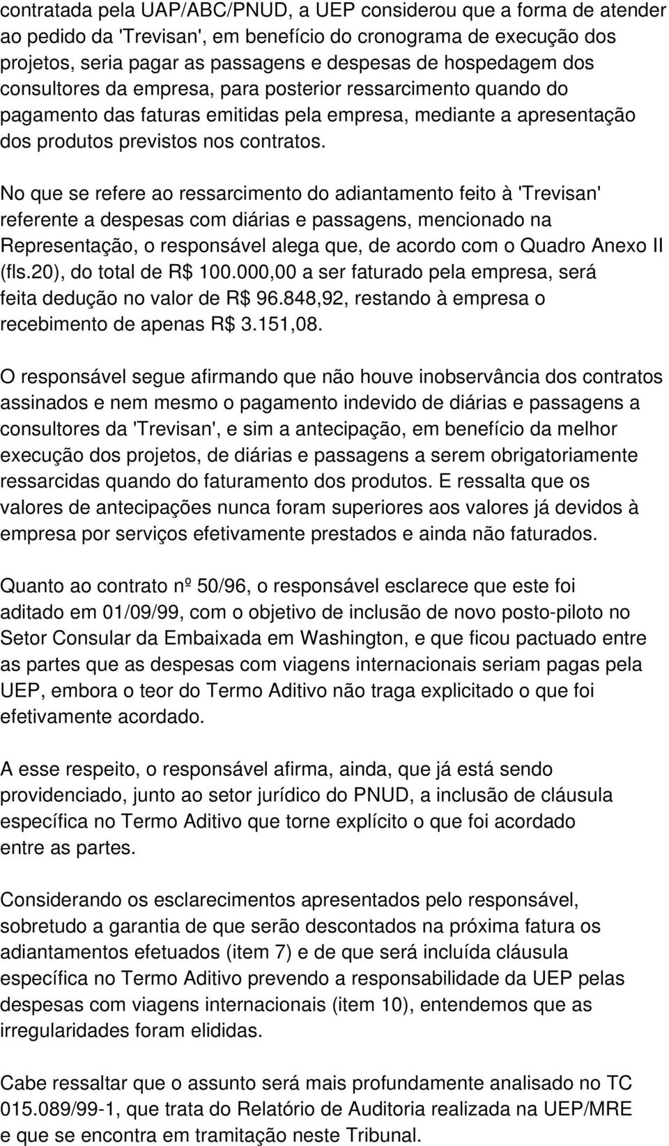 No que se refere ao ressarcimento do adiantamento feito à 'Trevisan' referente a despesas com diárias e passagens, mencionado na Representação, o responsável alega que, de acordo com o Quadro Anexo