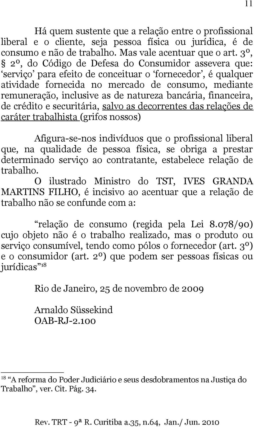 natureza bancária, financeira, de crédito e securitária, salvo as decorrentes das relações de caráter trabalhista (grifos nossos) Afigura-se-nos indivíduos que o profissional liberal que, na