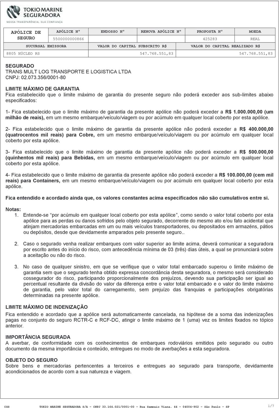 máximo de garantia da presente apólice não poderá exceder a R$ 1.000.000,00 (um milhão de reais), em um mesmo embarque/veículo/viagem ou por acúmulo em qualquer local coberto por esta apólice.