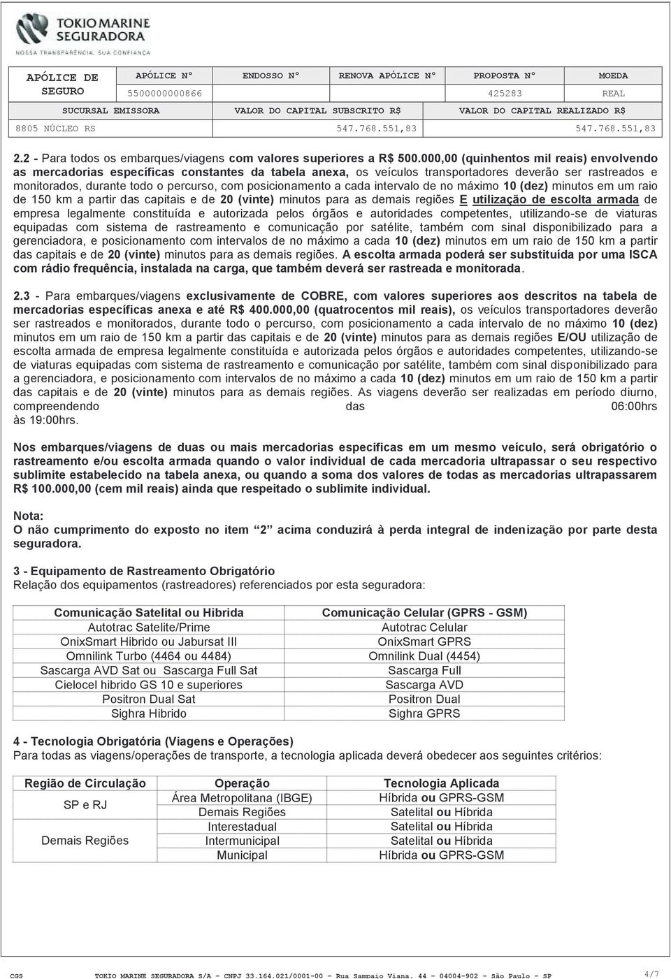 posicionamento a cada intervalo de no máximo 10 (dez) minutos em um raio de 150 km a partir das capitais e de 20 (vinte) minutos para as demais regiões E utilização de escolta armada de empresa