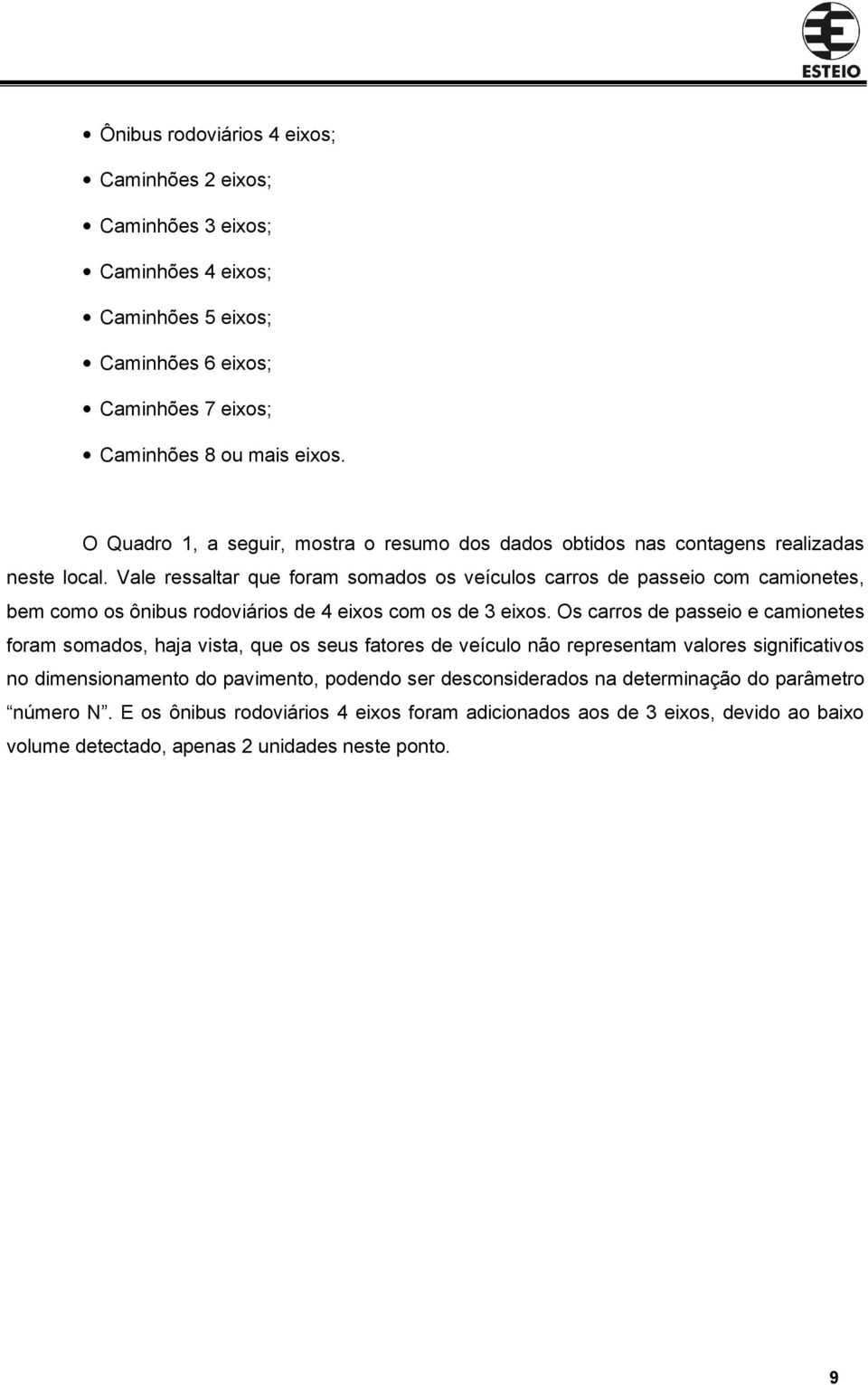 Vale ressaltar que foram somados os veículos carros de passeio com camionetes, bem como os ônibus rodoviários de 4 eixos com os de 3 eixos.