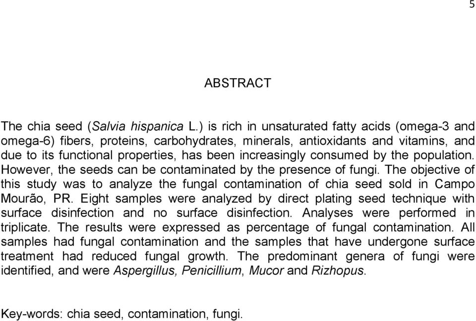 by the population. However, the seeds can be contaminated by the presence of fungi. The objective of this study was to analyze the fungal contamination of chia seed sold in Campo Mourão, PR.