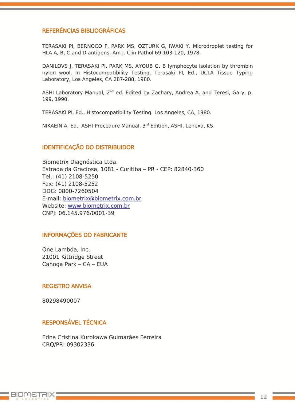 ASHI Laboratory Manual, 2 nd ed. Edited by Zachary, Andrea A. and Teresi, Gary, p. 199, 1990. TERASAKI PI, Ed., Histocompatibility Testing. Los Angeles, CA, 1980. NIKAEIN A, Ed.