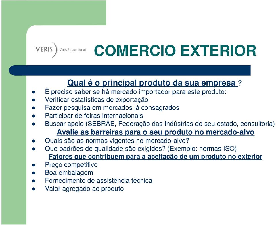 feiras internacionais Buscar apoio (SEBRAE, Federação das Indústrias do seu estado, consultoria) Avalie as barreiras para o seu produto no mercado-alvo