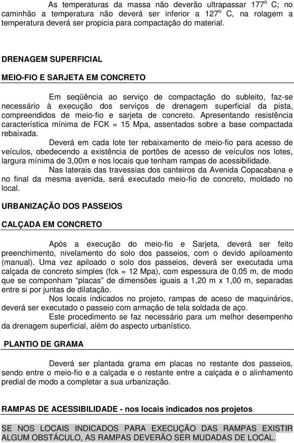 meio-fio e sarjeta de concreto. Apresentando resistência característica mínima de FCK = 15 Mpa, assentados sobre a base compactada rebaixada.