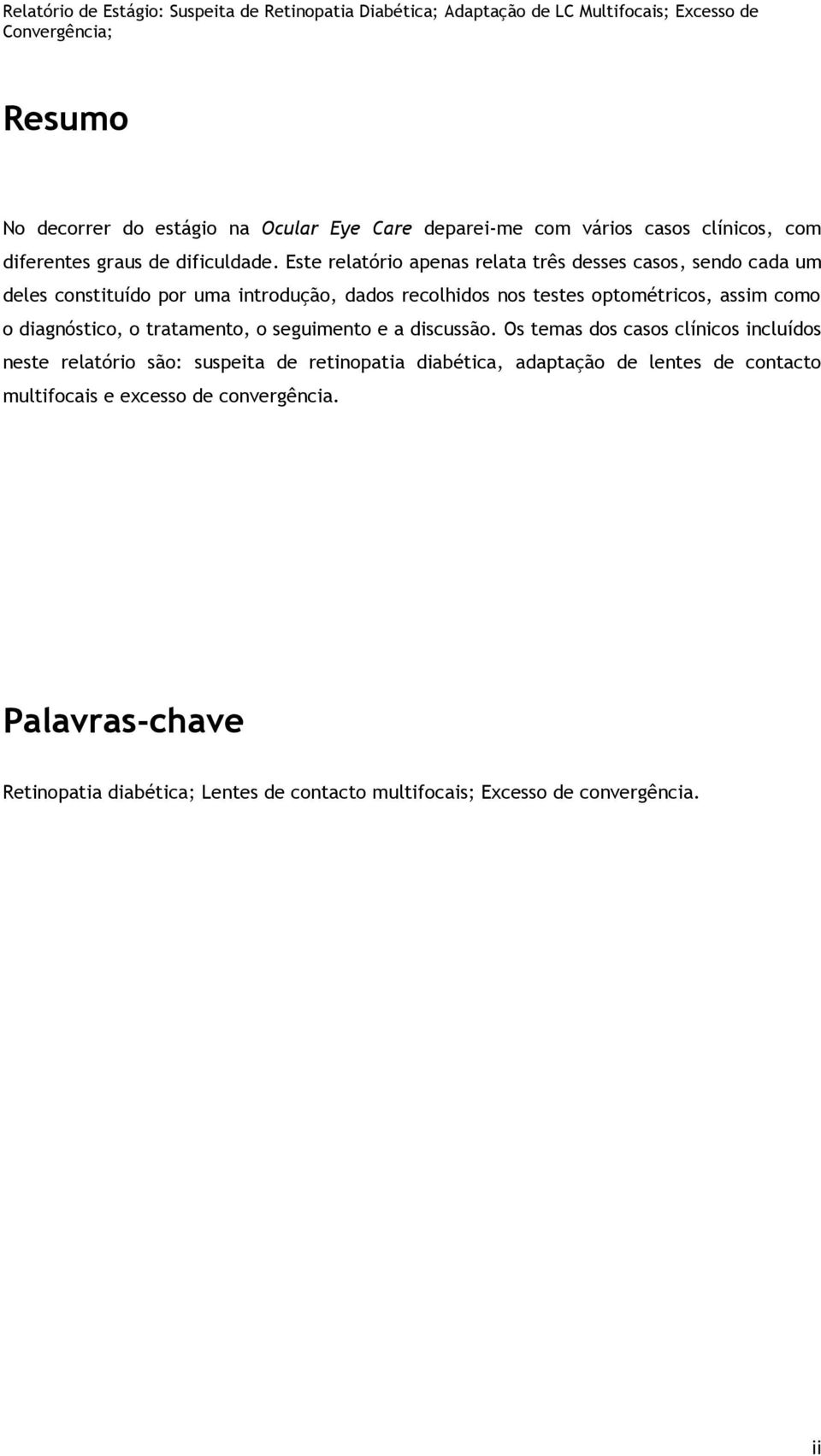 Este relatório apenas relata três desses casos, sendo cada um deles constituído por uma introdução, dados recolhidos nos testes optométricos, assim como o diagnóstico, o