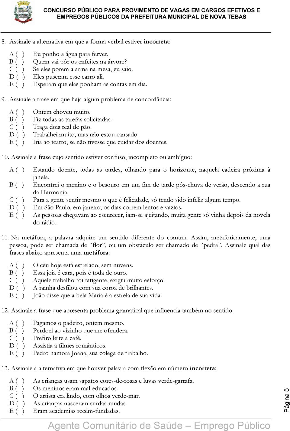 Trabalhei muito, mas não estou cansado. Iria ao teatro, se não tivesse que cuidar dos doentes. 10.