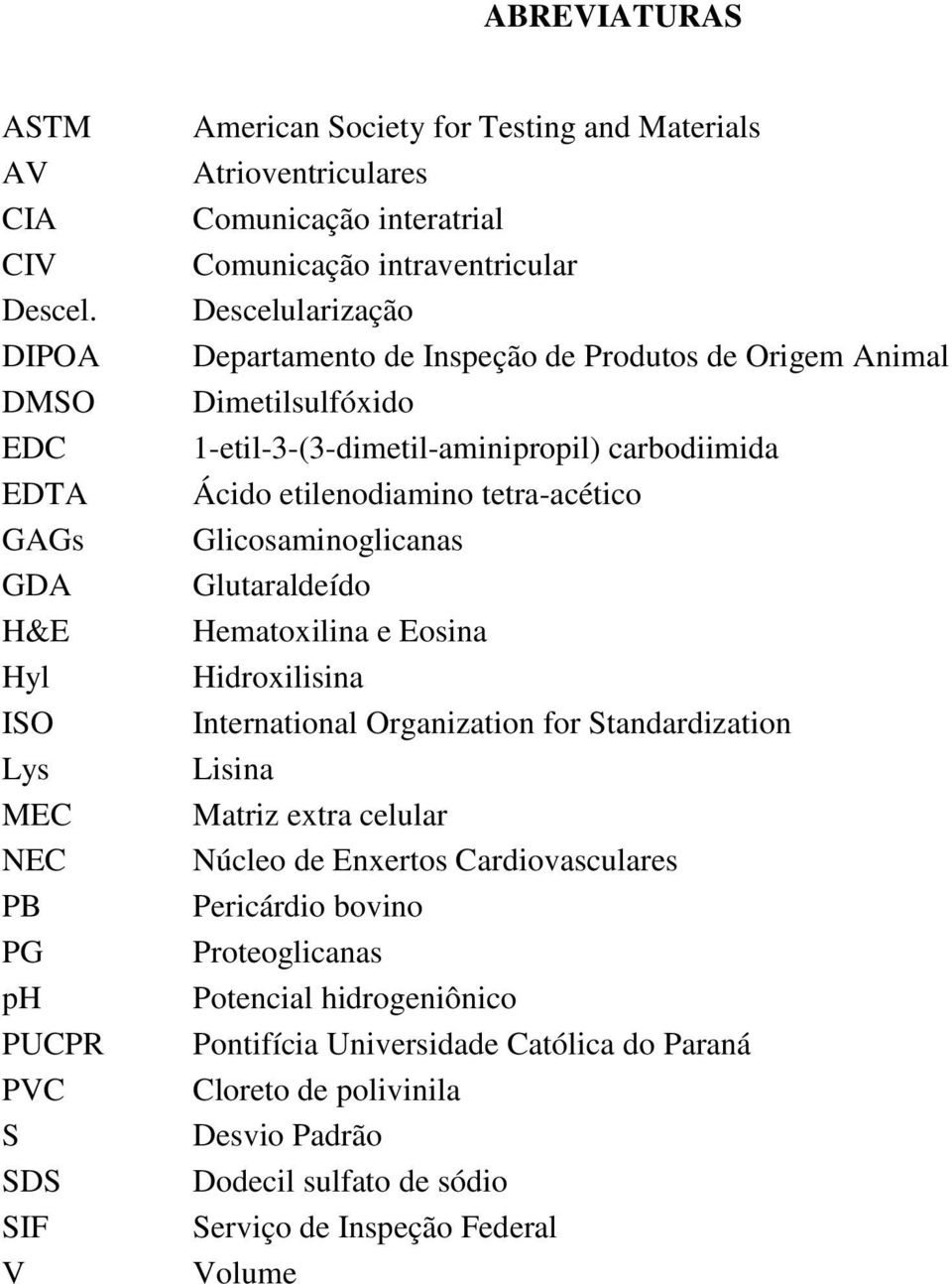 intraventricular Descelularização Departamento de Inspeção de Produtos de Origem Animal Dimetilsulfóxido 1-etil-3-(3-dimetil-aminipropil) carbodiimida Ácido etilenodiamino tetra-acético