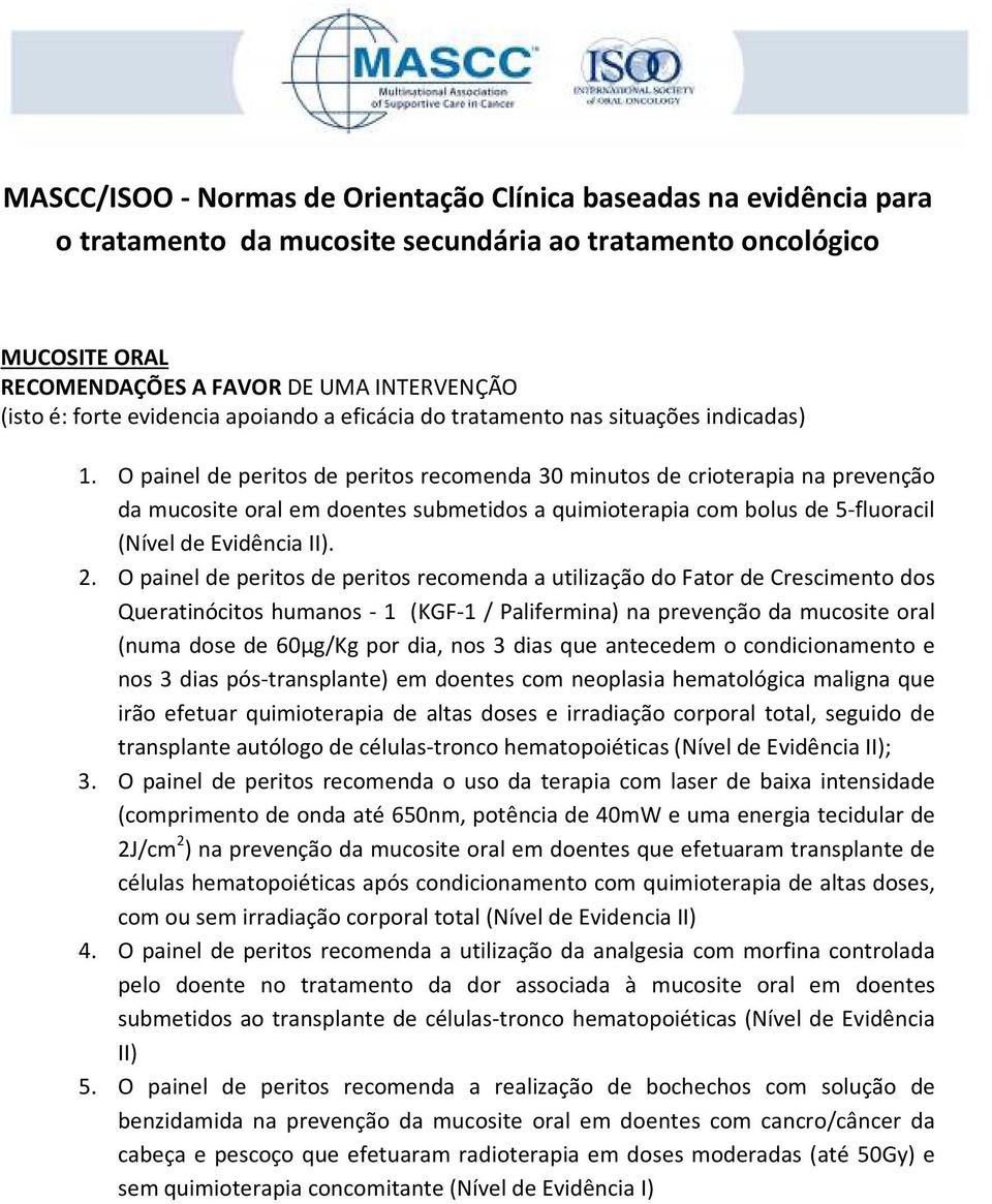 O painel de peritos de peritos recomenda 30 minutos de crioterapia na prevenção da mucosite oral em doentes submetidos a quimioterapia com bolus de 5-fluoracil (Nível de Evidência II). 2.